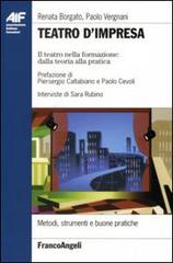 Teatro d'impresa. Il teatro nella formazione dalla teoria alla pratica di Renata Borgato, Paolo Vergnani edito da Franco Angeli