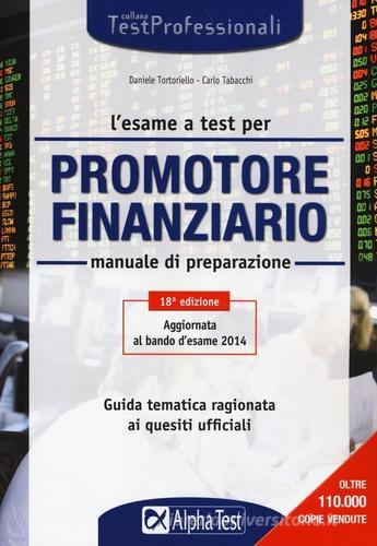 L' esame a test per promotore finanziario. Manuale di preparazione di Daniele Tortoriello, Carlo Tabacchi edito da Alpha Test
