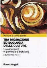 Tra migrazione ed ecologia delle culture. Un'esperienza in provincia di Bergamo edito da Franco Angeli