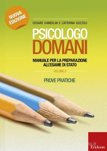 Psicologo domani. Manuale per la preparazione all'esame di Stato. Prove pratiche vol.2 di Cesare Kaneklin, Caterina Gozzoli edito da Erickson