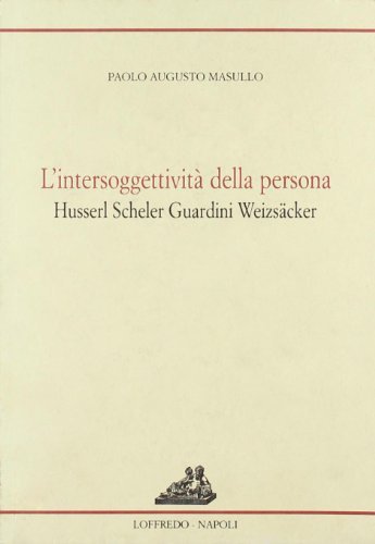 L' intersoggettività della persona. Husserl, Scheler, Guardini, Weizsäcker di Paolo A. Masullo edito da Loffredo