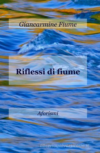 Riflessi di fiume di Giancarmine Fiume edito da ilmiolibro self publishing