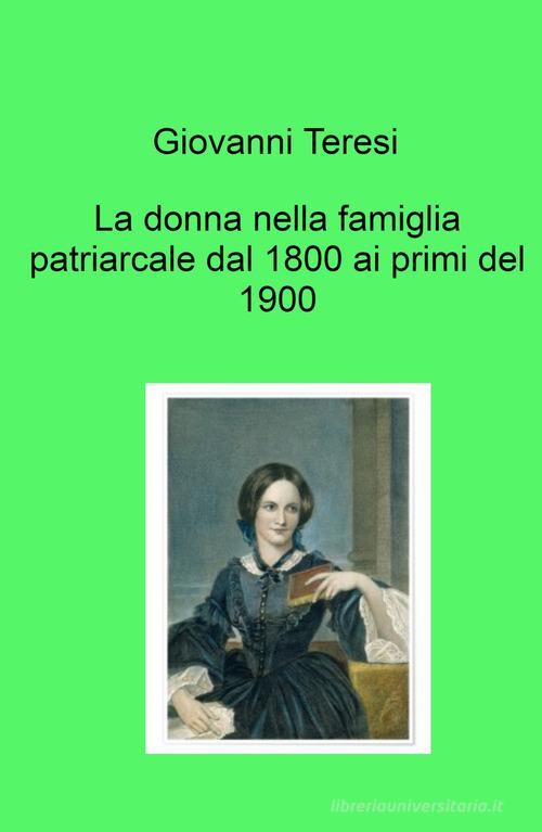 La donna nella famiglia patriarcale dal 1800 ai primi del 1900 di Giovanni Teresi edito da ilmiolibro self publishing