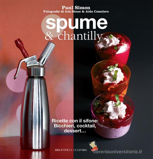 Spume & chantilly. Ricette con il sifone. Bicchieri, cocktail, dessert  di Simon Paul - 9788895056142 in Cucina con specifici attrezzi
