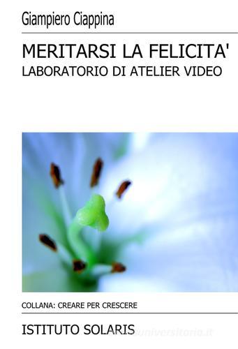 Meritarsi la felicità. Atelier video. Con DVD di Giampiero Ciappina edito da Ist. Solaris