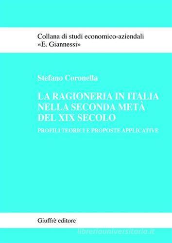 La ragioneria in Italia nella seconda metà del XIX secolo. Profili teorici e proposte applicative di Stefano Coronella edito da Giuffrè