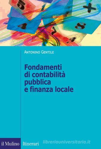 Fondamenti di contabilità pubblica e finanza locale. Il governo della città attraverso il sistema di bilancio di Antonino Gentile edito da Il Mulino