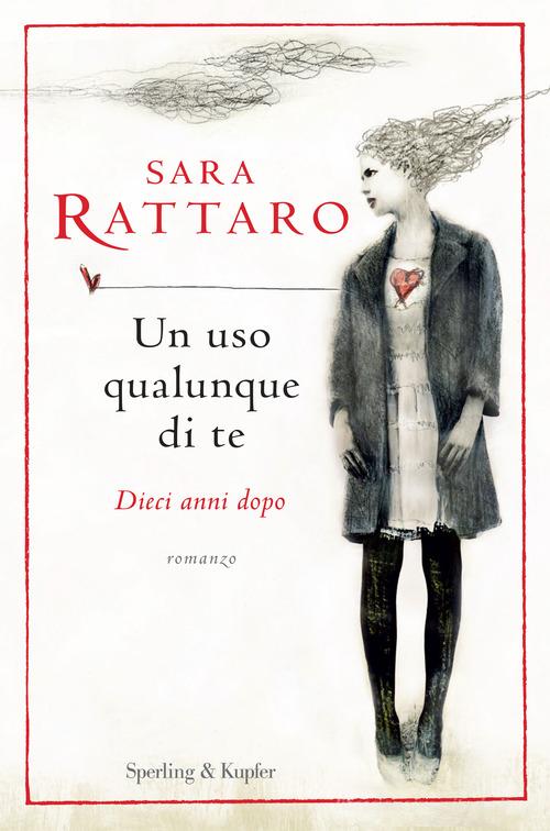 Un uso qualunque di te. Dieci anni dopo di Sara Rattaro edito da Sperling & Kupfer