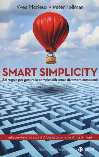 Smart simplicity. Sei regole per gestire la complessità senza diventare complicati di Yves Morieux, Peter Tollman edito da EGEA