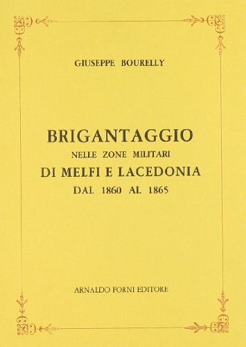 Il brigantaggio delle zone militari di Melfi e Lacedonia dal 1860 al 1865 (rist. anast. 1865) di Giuseppe Bourelly edito da Forni