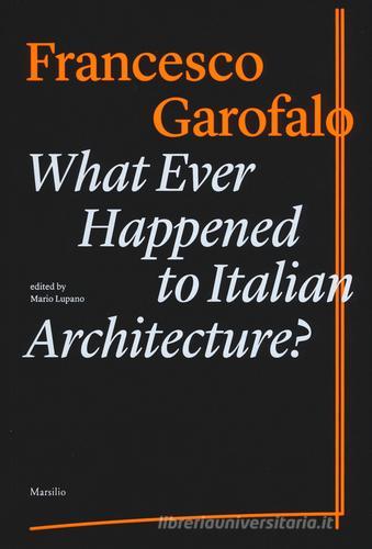 What ever happened to italiano architecture? di Francesco Garofalo edito da Marsilio