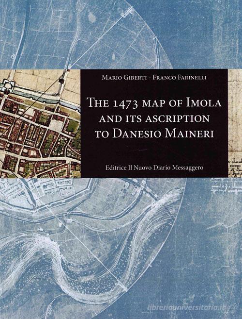 The 1473 map of Imola and its ascription to Danesio Maineri. Ediz. illustrata di Mario Giberti, Franco Farinelli edito da Editrice Il Nuovo Diario Messaggero