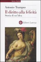 Il diritto alla felicità. Storia di un'idea di Antonio Trampus edito da Laterza