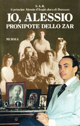 Io, Alessio, pronipote dello zar di Alessio D'Angiò edito da Ugo Mursia Editore