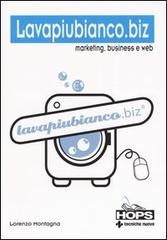 Lavapiubianco.biz. Marketing, business e web di Lorenzo Montagna edito da Tecniche Nuove