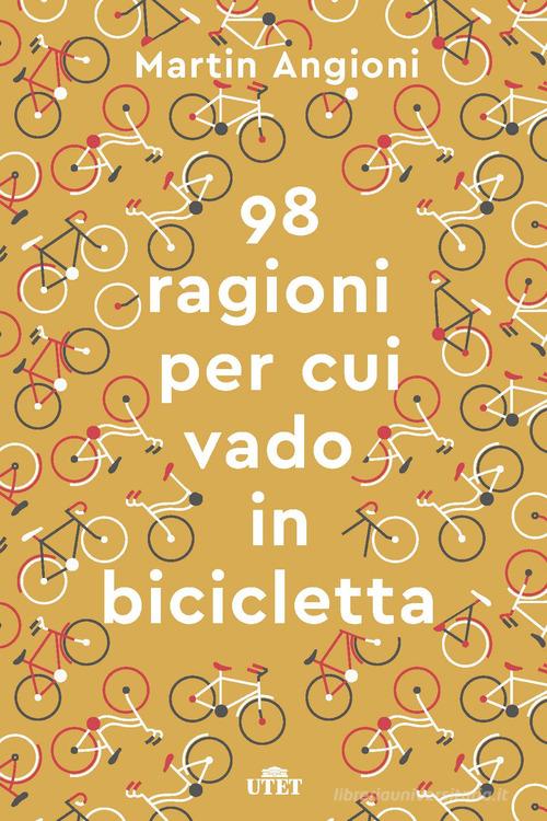 Le 98 ragioni per cui vado in bicicletta. Con e-book di Martin Angioni edito da UTET