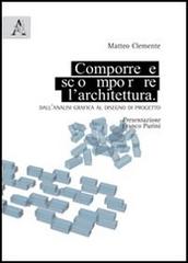 Comporre, scomporre l'architettura. Dall'analisi grafica al disegno di progetto di Matteo Clemente edito da Aracne