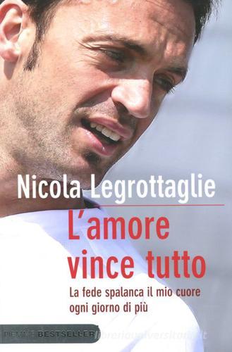 L' amore vince tutto. La fede spalanca il mio cuore ogni giorno di più di Nicola Legrottaglie edito da Piemme