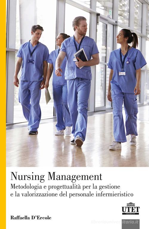 Nursing Management. Metodologia e progettualità per la gestione e la valorizzazione del personale infermieristico di Raffaella D'Ercole edito da UTET Università