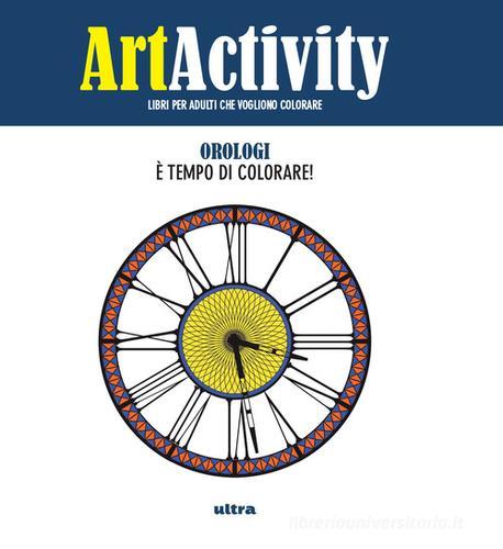 Art activity. Orologi. È tempo di colorare! edito da Ultra