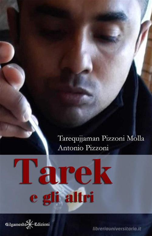 Tarek e gli altri di Antonio Pizzoni, Tarequjjaman Pizzoni Molla edito da Gilgamesh Edizioni