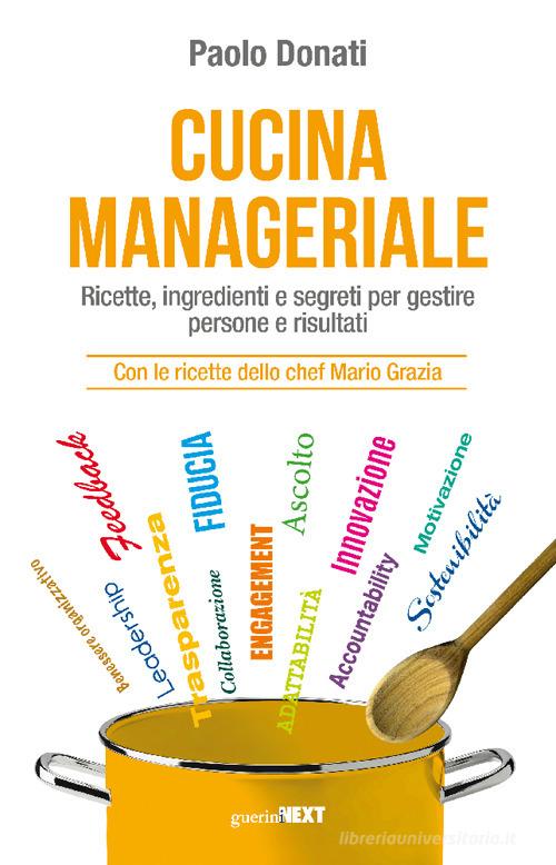 Cucina manageriale. Ricette, ingredienti e segreti per gestire persone e risultati. Con le ricette dello chef Mario Grazia di Paolo Donati edito da Guerini Next
