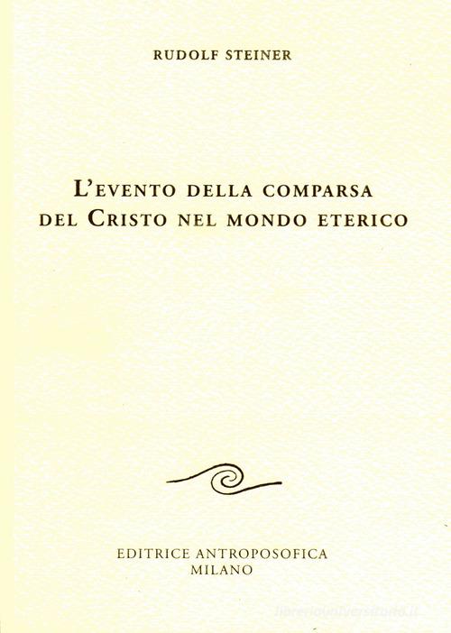 L'evento della comparsa del Cristo nel mondo eterico di Rudolf Steiner edito da Editrice Antroposofica