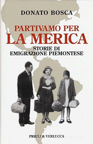 Partivamo per la Merica. Storie di emigrazione piemontese di Donato Bosca edito da Priuli & Verlucca