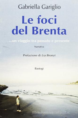 Le foci del Brenta... Un viaggio tra passato e presente di Gabriella Gariglio edito da Bastogi Editrice Italiana