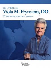 Le opere di Viola M. Frymann. L’Osteopatia Rivolta ai Bambini. di Viola M. Frymann edito da Futura Publishing Society