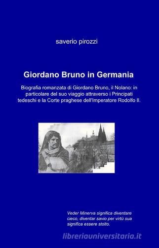Giordano Bruno in Germania di Saverio Pirozzi edito da ilmiolibro self publishing