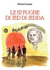 Le 12 fughe di Jed di Jedda di Matteo Lorenzi edito da Youcanprint