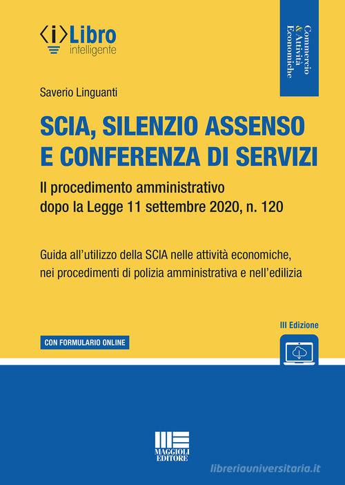 Nuova SCIA, silenzio assenso e conferenza di servizi. La nuova disciplina del procedimento amministrativo dopo la legge 120/2020. Vol. 66 di Saverio Linguanti edito da Maggioli Editore