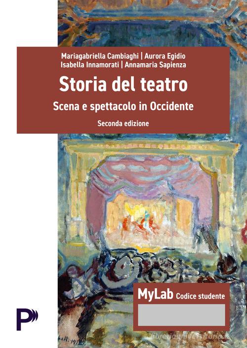 Storia del teatro. Scena e spettacolo in occidente. Ediz. MyLab di Mariagabriella Cambiaghi, Aurora Egidio, Isabella Innamorati edito da Pearson