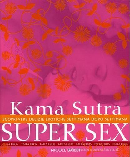 Kama Sutra super sex. Scopri vere delizie erotiche settimana dopo settimana di Nicole Bailey edito da Taita Press