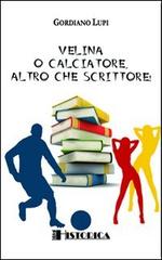 Velina o calciatore, altro che scrittore! di Gordiano Lupi edito da Historica Edizioni