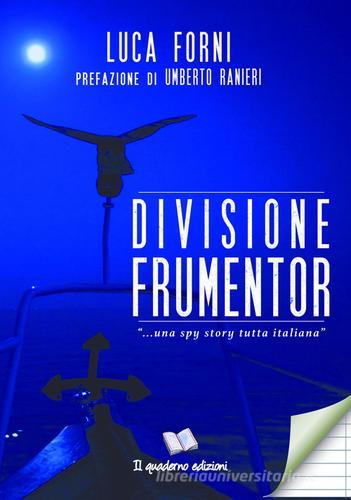 Divisione Frumentor di Luca Forni edito da Il Quaderno Edizioni