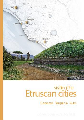 Visiting the etruscan cities. Cerveteri, Tarquinia, Vulci. Con App edito da ARA Edizioni