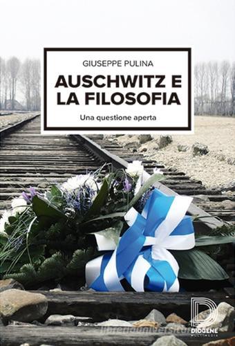 Auschwitz. Per la filosofia è una questione aperta di Giuseppe Pulina edito da Diogene Multimedia