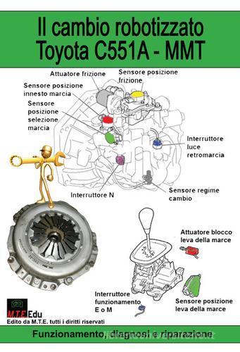 Il cambio robotizzato Toyota C551A-MMT. Funzionamento, diagnosi e riparazione di Gianpaolo Riva edito da M.T.E. Edu