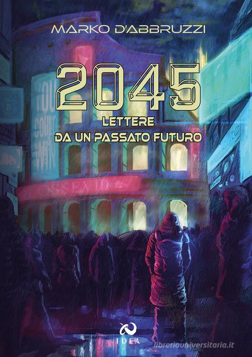 2045. Lettere da un passato futuro di Marko D'Abbruzzi edito da Immagina Di Essere Altro