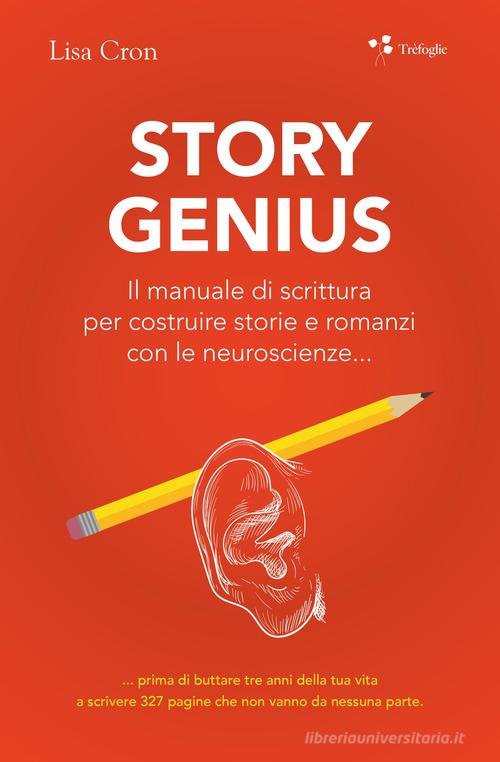 Story genius. Il manuale di scrittura per costruire storie e romanzi con le neuroscienze... di Lisa Cron edito da Trèfoglie