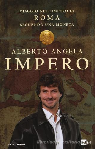 Impero. Viaggio nell'Impero di Roma seguendo una moneta di Alberto Angela edito da Mondadori