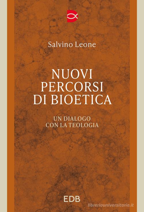 Nuovi percorsi di bioetica. Un dialogo con la teologia di Salvino Leone edito da EDB