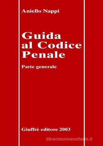 Guida al Codice penale. Parte generale di Aniello Nappi edito da Giuffrè