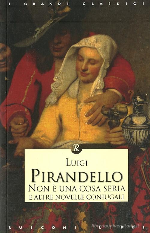 Non è una cosa seria e altre novelle coniugali di Luigi Pirandello edito da Rusconi Libri