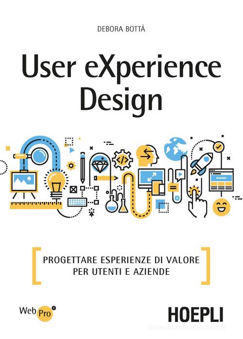 User eXperience design. Progettare esperienze di valore per utenti e aziende di Debora Bottà edito da Hoepli