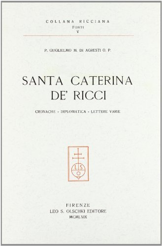 Santa Caterina de' Ricci. Cronache. Diplomatica-Lettere varie di Guglielmo Di Agresti edito da Olschki
