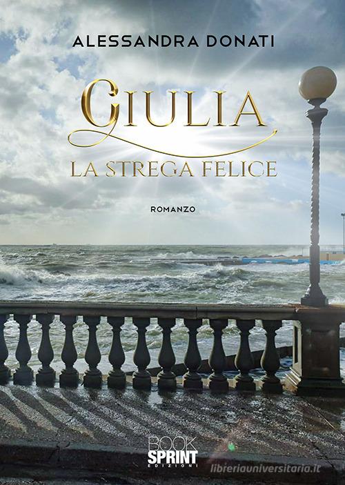 Giulia. La strega felice di Alessandra Donati edito da Booksprint