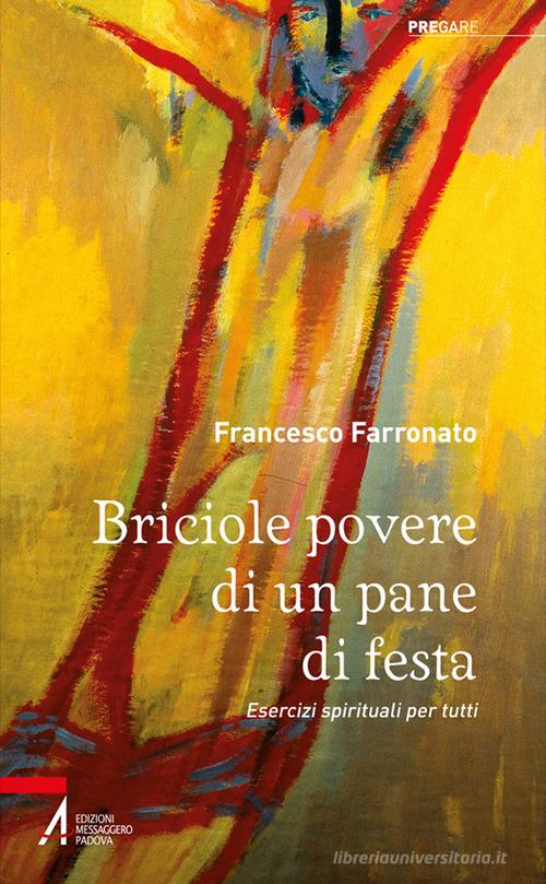 Briciole povere di un pane di festa. Esercizi spirituali per tutti. Ediz. illustrata di Francesco Farronato edito da EMP - Edizioni Messaggero Padova
